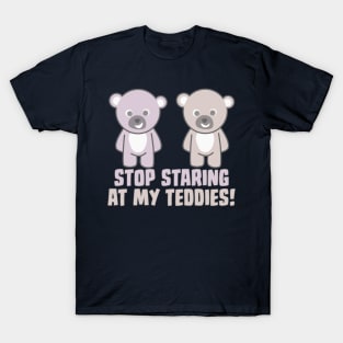 Stop Staring At My Teddies T-Shirt